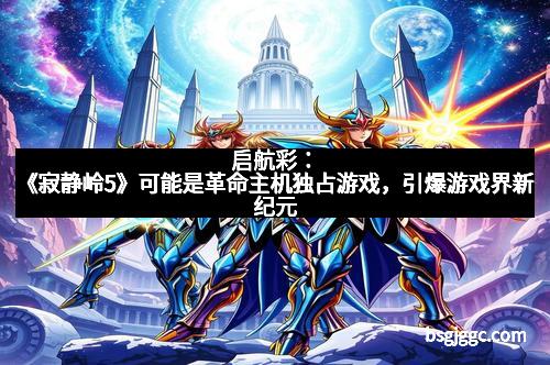 启航彩：《寂静岭5》可能是革命主机独占游戏，引爆游戏界新纪元